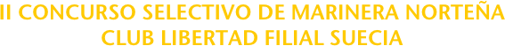 II CONCURSO SELECTIVO DE MARINERA NORTEÑA 
CLUB LIBERTAD FILIAL SUECIA